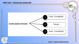 16TOPIK 4 : BAHAN KEJURUTERAAN
SMN 1013 : TEKNOLOGI WOKSYOP
 