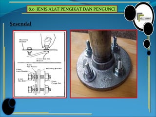 8.0 JENIS ALAT PENGIKAT DAN PENGUNCI
Sesendal
 