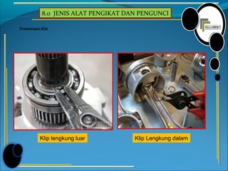 8.0 JENIS ALAT PENGIKAT DAN PENGUNCI
Pemasangan Klip
Klip Lengkung dalamKlip lengkung luar
 