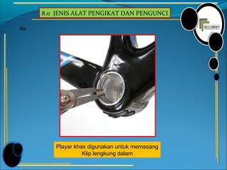 8.0 JENIS ALAT PENGIKAT DAN PENGUNCI
Klip
Playar khas digunakan untuk memasang
Klip lengkung dalam
 