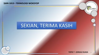 13
SEKIAN, TERIMA KASIH
SMN 1013 : TEKNOLOGI WOKSYOP
TOPIK 7 : GERGAJI KUASA
 