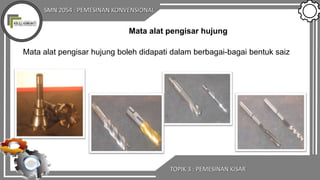 SMN 2054 : PEMESINAN KONVENSIONAL
TOPIK 3 : PEMESINAN KISAR
Mata alat pengisar hujung
Mata alat pengisar hujung boleh didapati dalam berbagai-bagai bentuk saiz
 