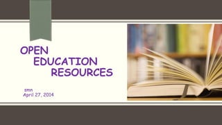 OPEN
EDUCATION
RESOURCES
smn
April 27, 2014
 