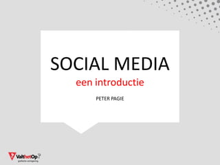 SOCIAL MEDIA
  een introductie
      PETER PAGIE
 