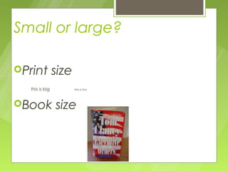 Small or large?

Print           size
   this is big          this is tiny




Book            size
 