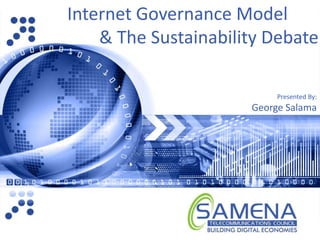Internet Governance Model
    & The Sustainability Debate

                           Presented By:
                      George Salama
 