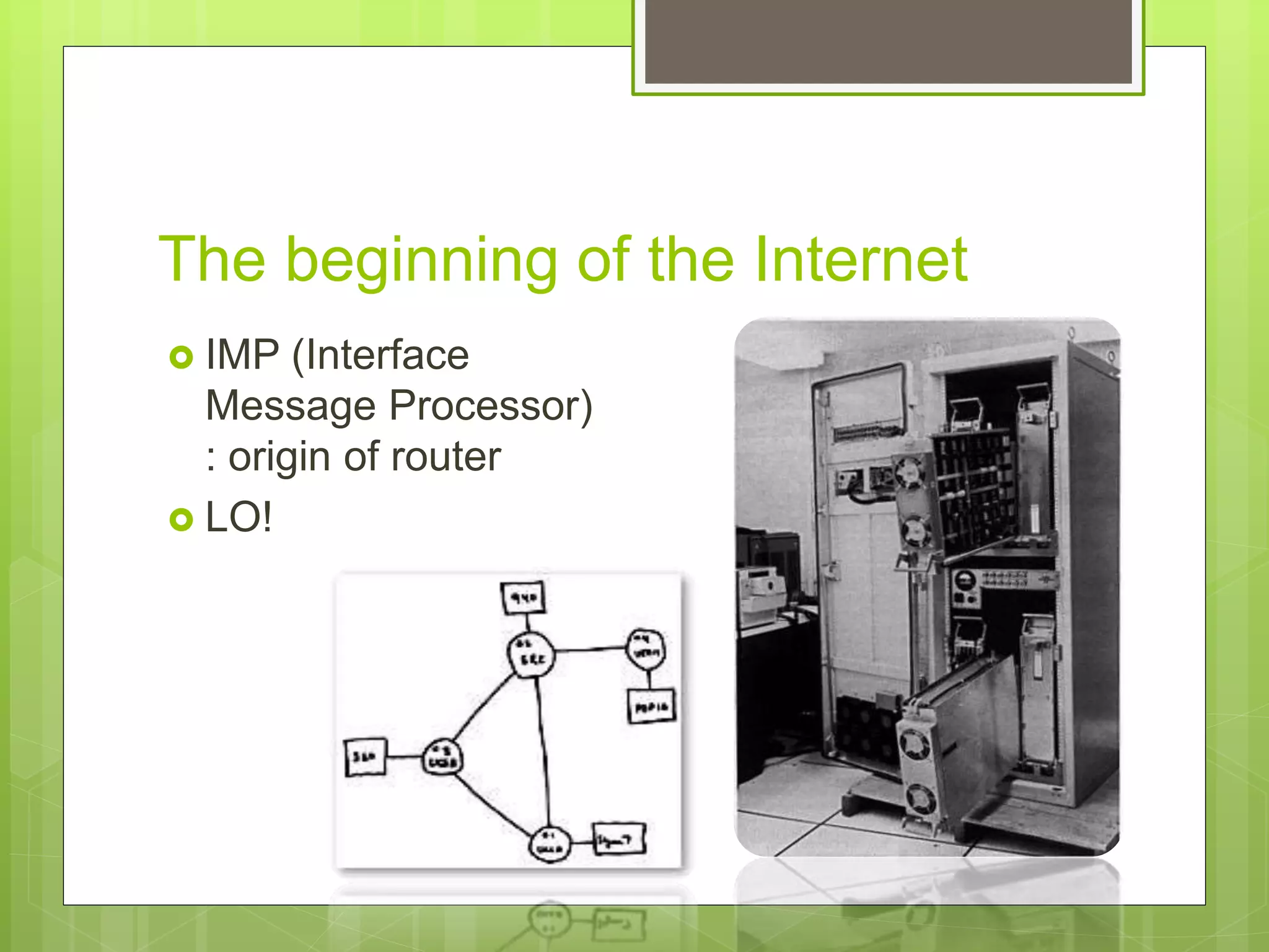 The beginning of the Internet
 IMP (Interface
Message Processor)
: origin of router
 LO!
 