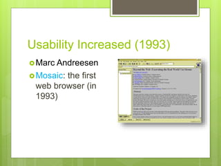 Usability Increased (1993)
Marc Andreesen
Mosaic: the first
web browser (in
1993)
 
