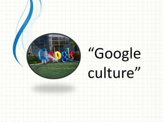 “Google
culture”
 
