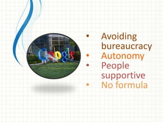 •   Avoiding
    bureaucracy
•   Autonomy
•   People
    supportive
•   No formula
 