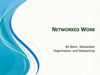 NETWORKED WORK

        Bit Work , Networked
Organization, and Teleworking
 