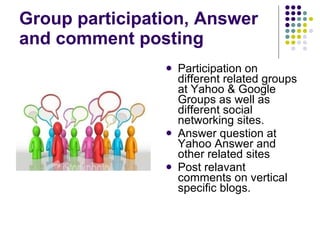 Group participation, Answer and comment posting <ul><li>Participation on different related groups at Yahoo & Google Groups...