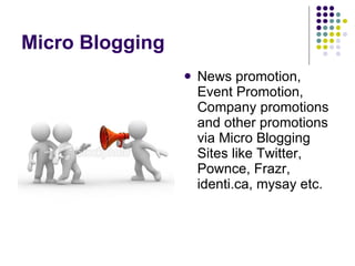 Micro Blogging  <ul><li>News promotion, Event Promotion, Company promotions and other promotions via Micro Blogging Sites ...