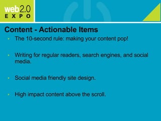 Content - Actionable Items <ul><li>The 10-second rule: making your content pop! </li></ul><ul><li>Writing for regular read...