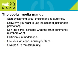 The social media manual. <ul><li>Start by learning about the site and its audience. </li></ul><ul><li>Know why you want to...