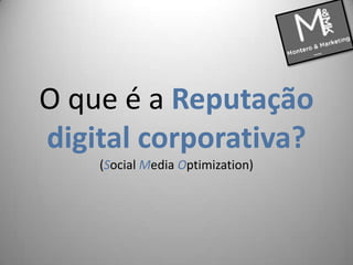 O que é a Reputação digital corporativa?(Social Media Optimization) 