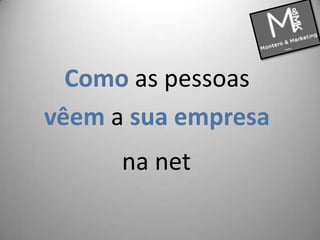 Como as pessoas vêem a sua empresa na net 