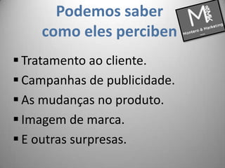 Podemos saber como eles percibenTratamento ao cliente.