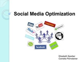 Social Media Optimization




                  Elisabeth Sparber
                  Cornelia Pernsteiner
 