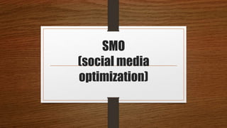 SMO
(social media
optimization)
 