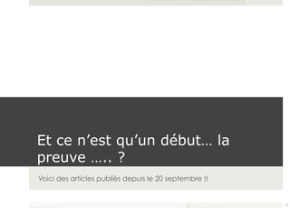 Et ce n’est qu’un début… la 
preuve ….. ? 
Voici des articles publiés depuis le 20 septembre !! 
15 
 
