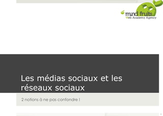 Les médias sociaux et les 
réseaux sociaux 
2 notions à ne pas confondre ! 
17 
 