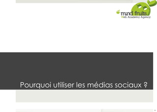 Pourquoi utiliser les médias sociaux ? 
34 
 