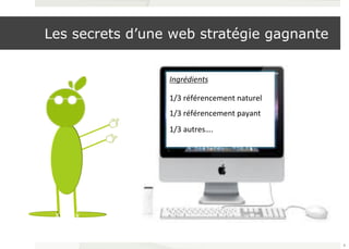 Les secrets d’une web stratégie gagnante 
Ingrédients 
1/3 
référencement 
naturel 
1/3 
référencement 
payant 
1/3 
autres…. 
8 
 
