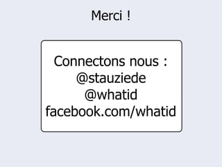 Merci !


  Connectons nous :
     @stauziede
      @whatid
facebook.com/whatid
 