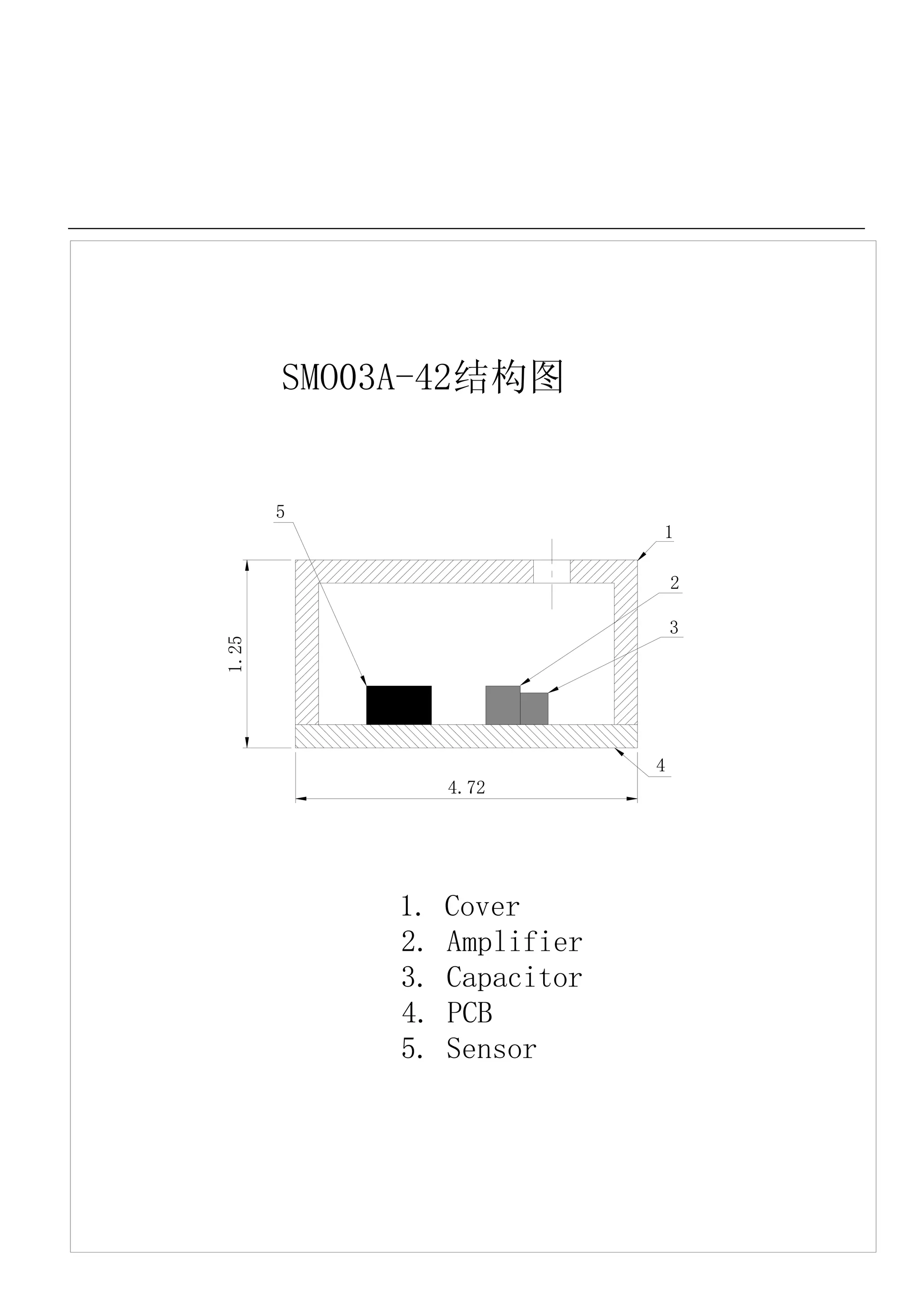 SMO03A-42结构图


       5
                            1

                                2

                                3
1.25




                            4
                4.72




           1.   Cover
           2.   Amplifier
           3.   Capacitor
           4.   PCB
           5.   Sensor
 