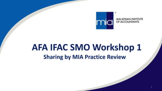 1
AFA IFAC SMO Workshop 1
Sharing by MIA Practice Review
 