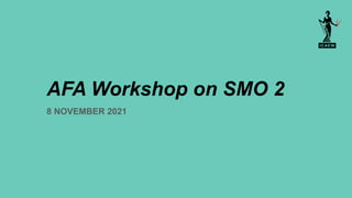 AFA Workshop on SMO 2
8 NOVEMBER 2021
 