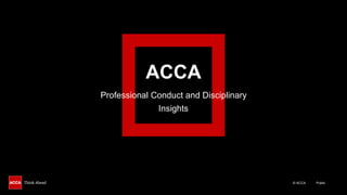 © ACCA Public
ACCA
Professional Conduct and Disciplinary
Insights
 