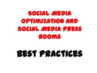 Social Media
 Optimization and
Social Media Press
      Rooms

Best Practices
 
