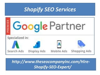 Shopify SEO Services
http://www.theseocompanyinc.com/Hire-
Shopify-SEO-Expert/