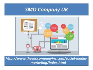 SMO Company UK
http://www.theseocompanyinc.com/social-media-
marketing/index.html