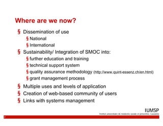 Where are we now?
     § Dissemination of use
          § National
          § International
     §   Sustainability/ Inte...