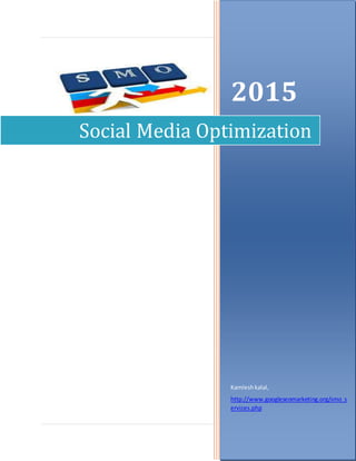 P a g e | 1
1 | P a g e
2015
Kamleshkalal,
http://www.googleseomarketing.org/smo_s
ervices.php
Social Media Optimization
 