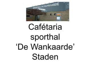 Cafétaria
sporthal
‘De Wankaarde’
Staden
 