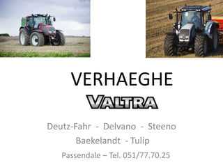 VERHAEGHE
Deutz-Fahr - Delvano - Steeno
Baekelandt - Tulip
Passendale – Tel. 051/77.70.25
 