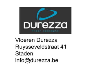 Vloeren Durezza
Ruysseveldstraat 41
Staden
info@durezza.be
 