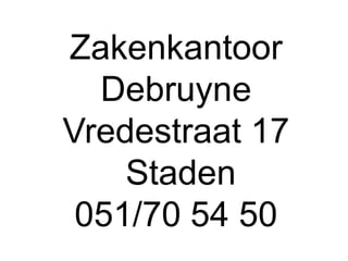 Zakenkantoor
Debruyne
Vredestraat 17
Staden
051/70 54 50
 