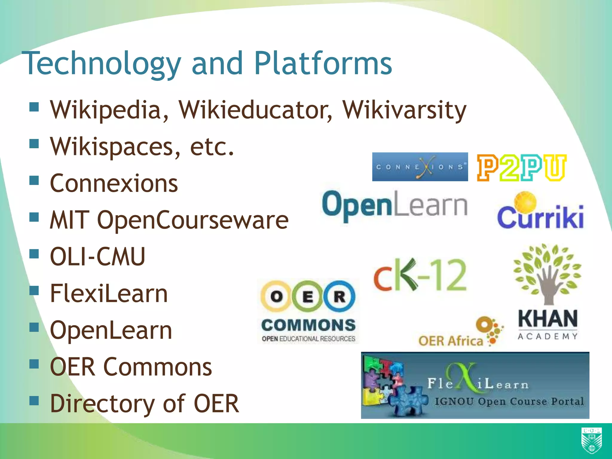 Technology and Platforms
 Wikipedia, Wikieducator, Wikivarsity
 Wikispaces, etc.
 Connexions
 MIT OpenCourseware
 OLI-CMU
 FlexiLearn
 OpenLearn
 OER Commons
 Directory of OER
 