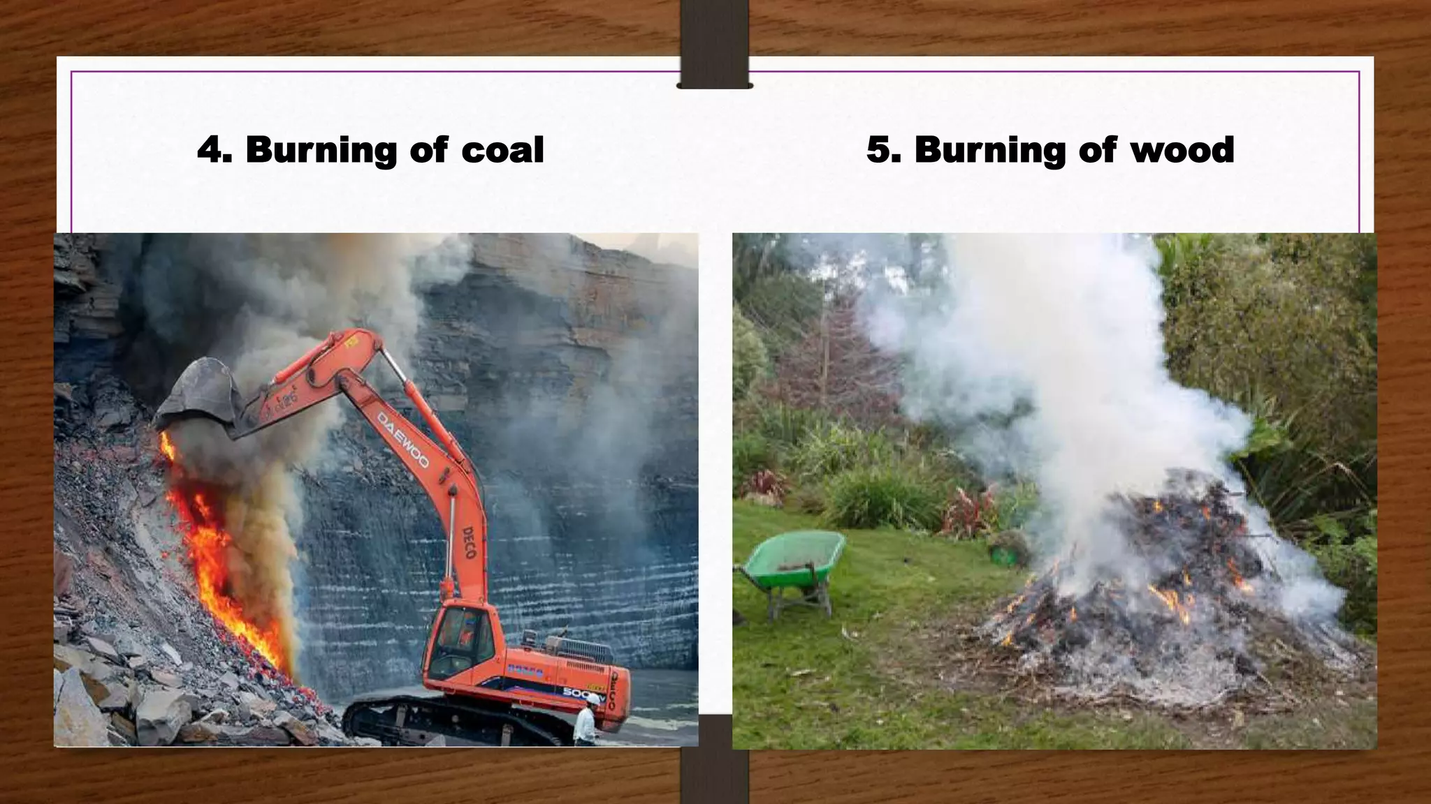 4. Burning of coal 5. Burning of wood
 