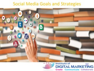 Social Media Goals and Strategies
 