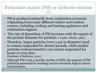 Particulate matter (PM) or Airborne nicotine
22

 PM is produced primarily from combustion processes

originating from ma...
