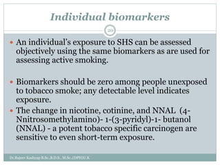 Individual biomarkers
 An individual’s exposure to SHS can be assessed
objectively using the same biomarkers as are used ...