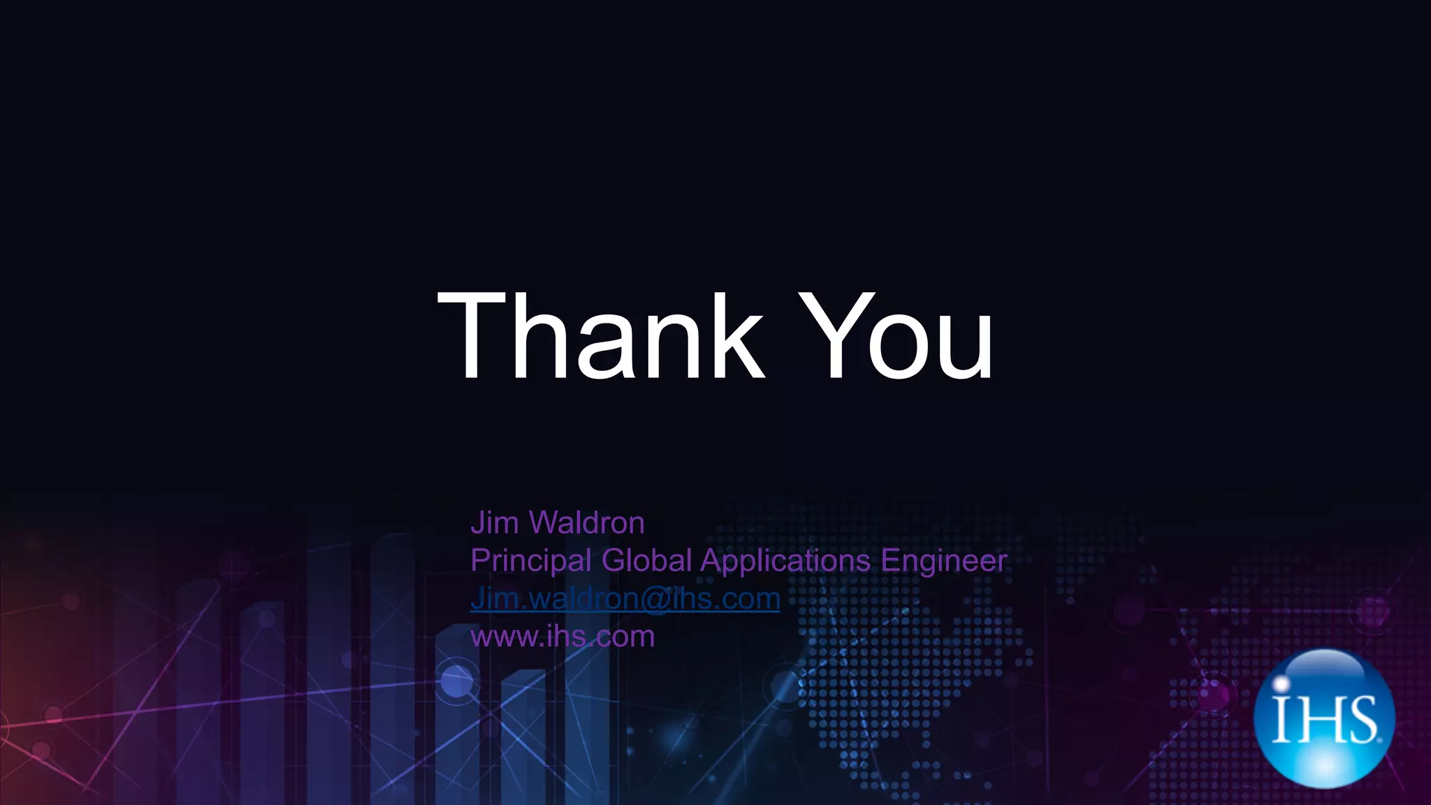 Thank You
Jim Waldron
Principal Global Applications Engineer
Jim.waldron@ihs.com
www.ihs.com
 