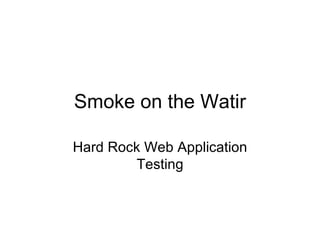 Smoke on the Watir Hard Rock Web Application Testing 