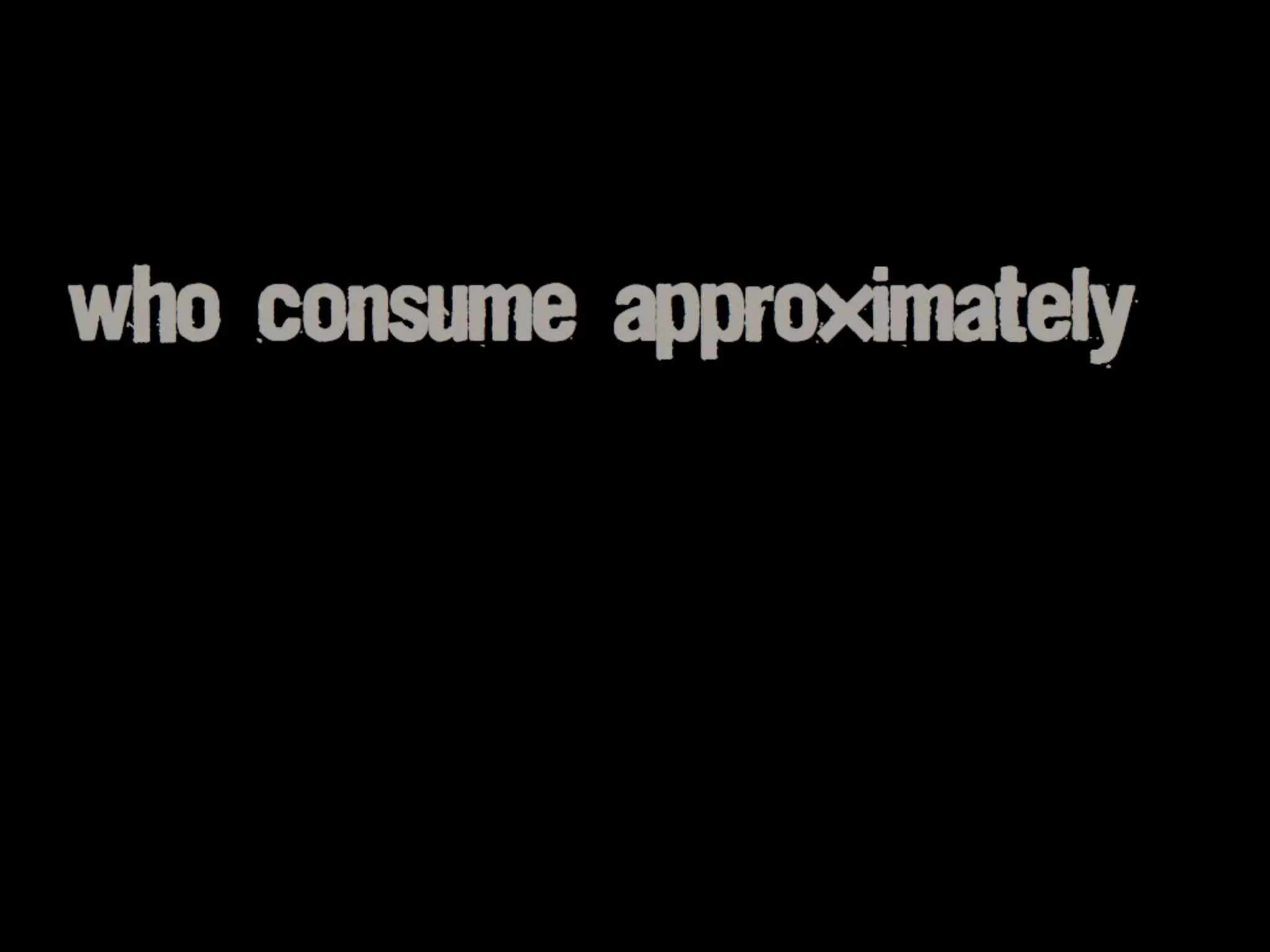 who consume approximately
 